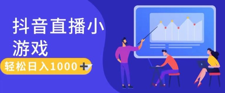 靠抖音直播小游戏，轻松日入1K+，需真人讲解，落地保姆级教【揭秘】-云享网创