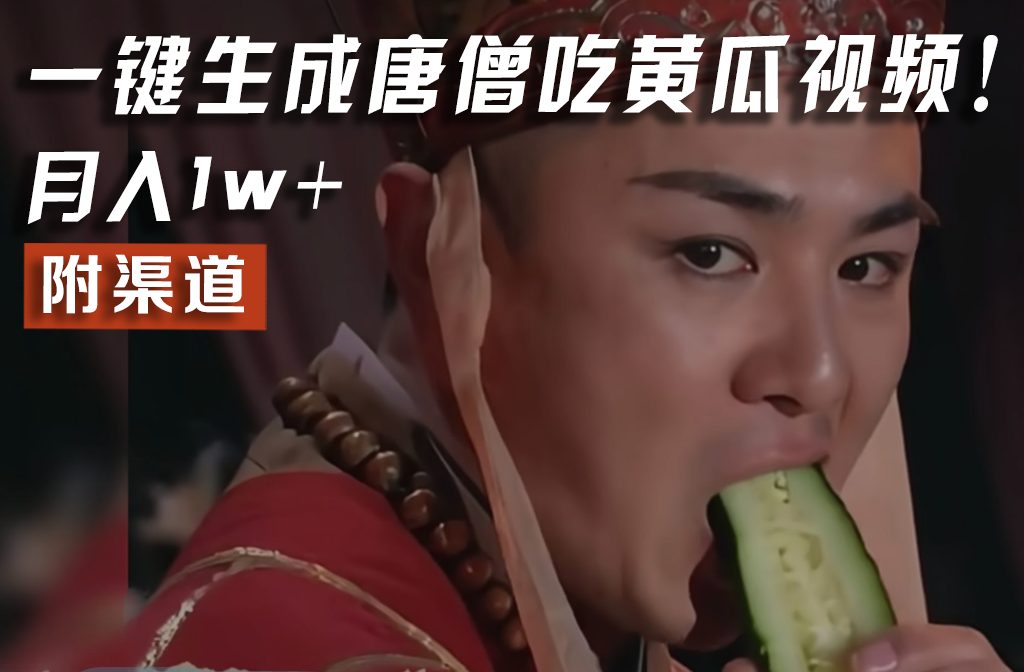 【情理之中，意料之外】火爆全网的唐僧吃黄瓜的视频！一键无脑生成，附渠道，月入1w+-云享网创