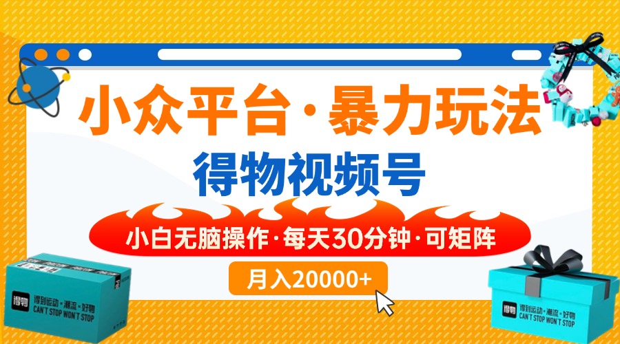 【得物】小众平台暴力玩法，一键搬运爆款视频，可矩阵，小白无脑操作，…-云享网创