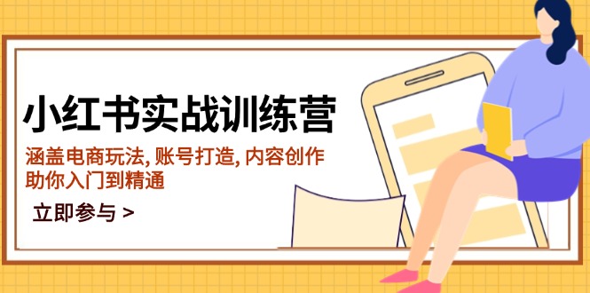 小红书实战训练营，涵盖电商玩法, 账号打造, 内容创作, 助你入门到精通-云享网创