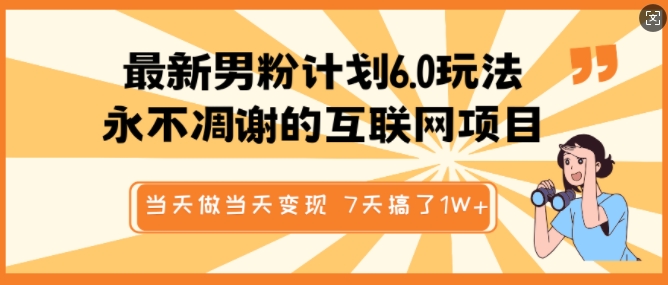 最新男粉计划6.0玩法，永不凋谢的互联网项目，当天做当天变现，视频包原创，7天搞了1个W-云享网创