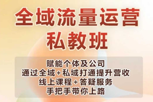 全域流量运营操盘课，赋能个体及公司通过全域+私域打通提升营收-云享网创