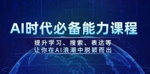 AI时代必备能力课程，提升学习、搜索、表达等，让你在AI浪潮中脱颖而出-云享网创