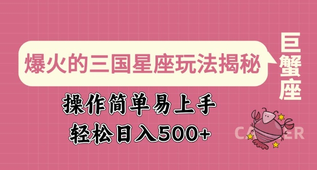 爆火的三国星座玩法揭秘，操作简单易上手，轻松日入多张-云享网创
