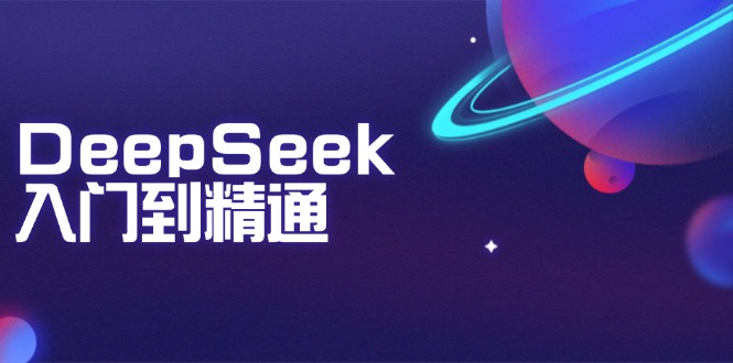 DeepSeek入门到精通：掌握文本生成、知识推理与编程辅助，提升AI应用能力-云享网创