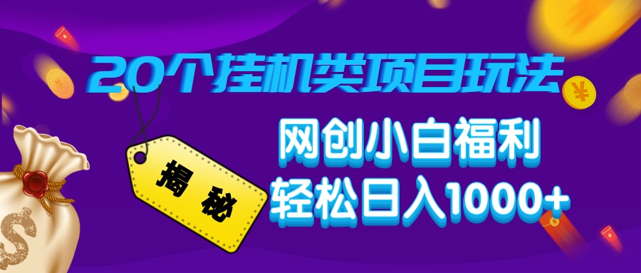 揭秘20种挂机类项目玩法，网创小白福利轻松日入1000+-云享网创