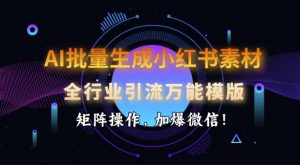 AI批量生成小红书素材，全行业引流万能模版，矩阵操作，加爆微信-云享网创