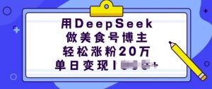 用DeepSeek做美食号博主，轻松涨粉20万，单日变现多张-云享网创
