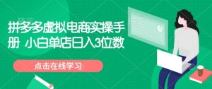 拼多多虚拟电商实操手册 小白单店日入3位数-云享网创