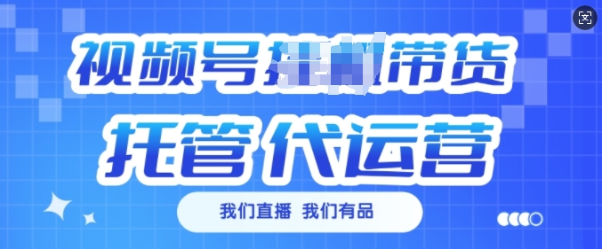 视频号挂J直播带货托管代运营，每个月多挣3k【揭秘】-云享网创