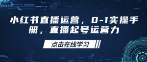 小红书直播运营，0-1实操手册，直播起号运营力-云享网创
