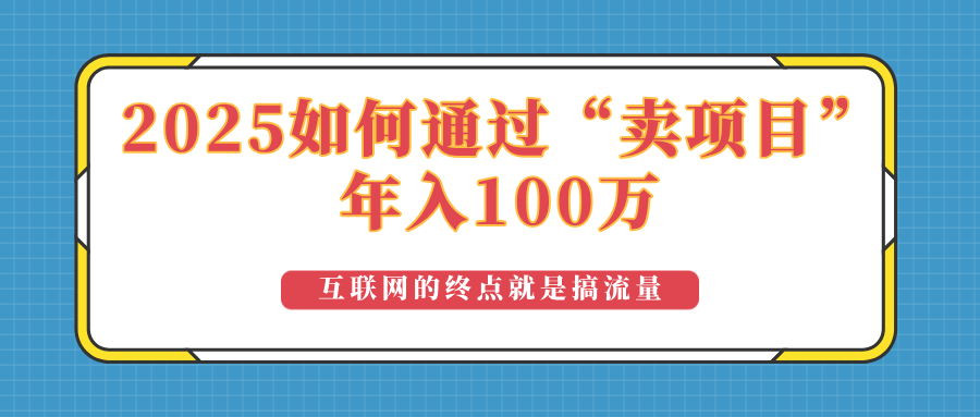2025年如何通过“卖项目”实现100万收益：最具潜力的盈利模式解析-云享网创