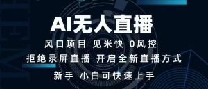 AI无人直播技术 单日收益1000+ 新手，小白可快速上手-云享网创