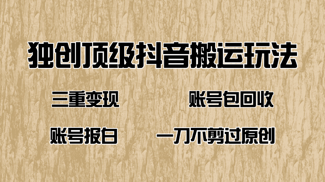 抖音短剧纯搬运玩法，三重变现，账号包回收，账号报白一刀不剪过原创-云享网创