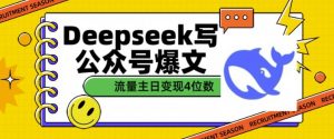 用DeepSeek写公众号爆文，流量主收益一篇文章变现4位数-云享网创