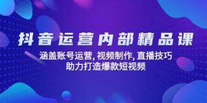 抖音运营内部精品课:涵盖账号运营, 视频制作, 直播技巧, 助力打造爆款…-云享网创