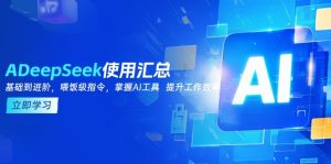 DeepSeek使用汇总,基础到进阶,提示词技巧,掌握AI工具 提升工作效率-云享网创