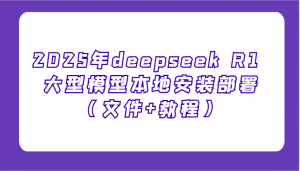 2025年deepseek R1 大型模型本地安装部署(文件+教程)，新手也能快速上手！-云享网创