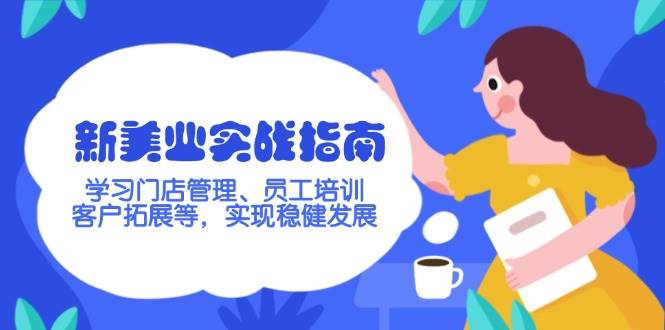 新美业实战指南，学习门店管理、员工培训、客户拓展等，实现稳健发展-云享网创