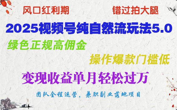 2025视频号纯自然流玩法5.0，绿色正规高佣金，操作爆款门槛低，变现收益单月轻松过万-云享网创