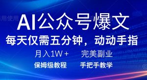 AI公众号爆文，每天5分钟，月入1W+，完美副业项目-云享网创