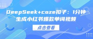 DeepSeek+coze扣子：1分钟生成小红书爆款单词视频-云享网创