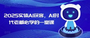 2025实体AI获客，AI时代老板必学的一堂课-云享网创