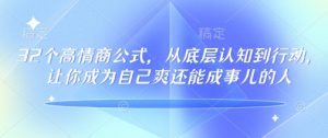 32个高情商公式，​从底层认知到行动，让你成为自己爽还能成事儿的人，133节完整版-云享网创