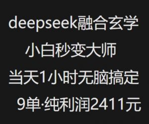 抖音小红书deepseek融合玄学，纯小白秒变大师，当天1小时无脑搞定9单，纯利润上千-云享网创