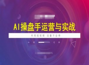 AI操盘手运营实战课程，布局短祝频，流量不会停-云享网创