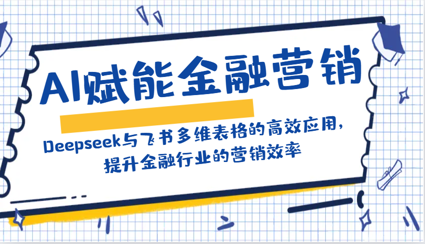 AI赋能金融营销：Deepseek与飞书多维表格的高效应用，提升金融行业的营销效率-云享网创