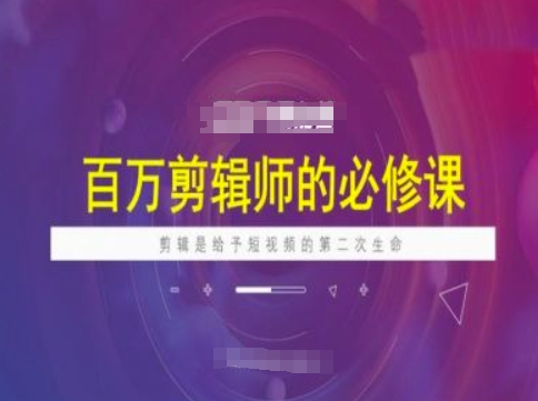 百万剪辑师必修课，剪辑是给予短视频的第二次生命-云享网创