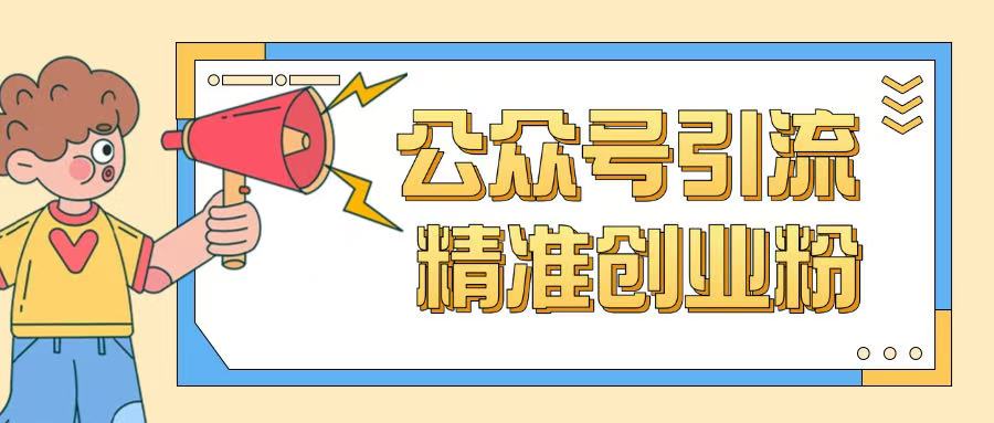 公众号引流创业粉玩法，0基础即可轻松掌握流量-云享网创