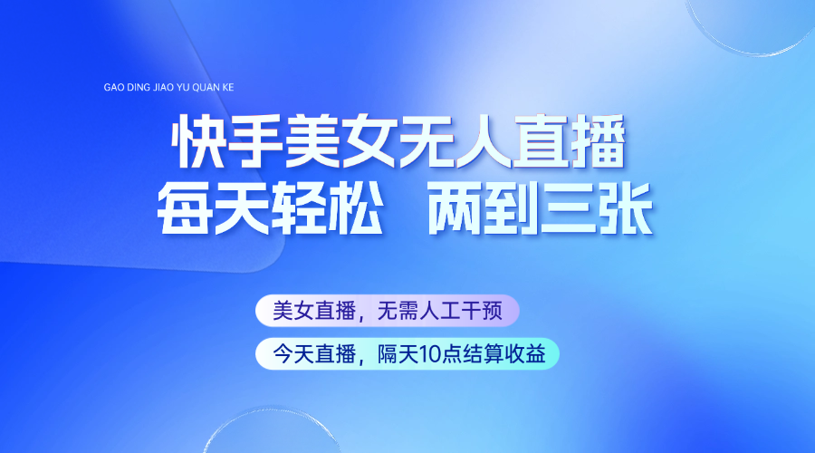 快手美女无人直播，每天最少一到两张，全程托管无需人工干涉-云享网创