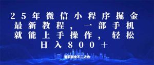 微信小程序25年掘金玩法，一部手机就能操作，稳定日入800+,适合所有人…-云享网创
