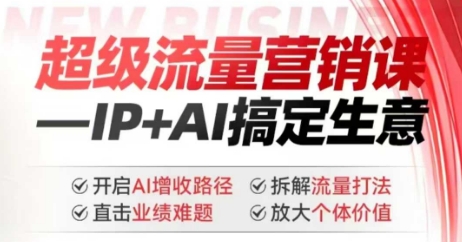 2025年超级流量营销课，IP+AI搞定生意，开启AI增收路径 直击业绩难题 拆解流量打法 放大个体价值-云享网创