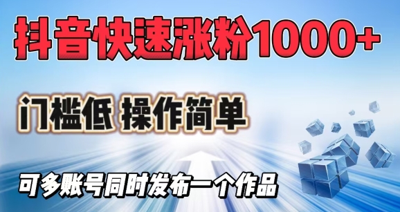 抖音快速涨1000+粉，门槛低操作简单，可多账号同时发布一个作品-云享网创