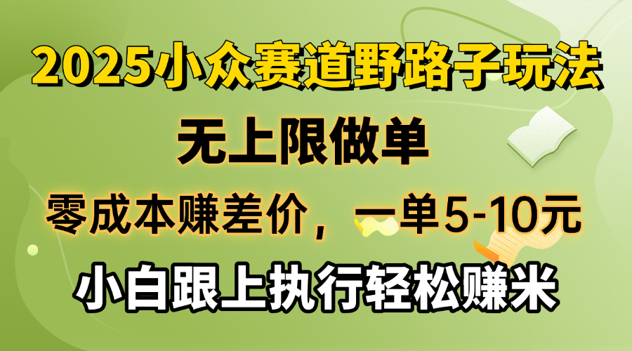 零成本赚差价，一单5-10元，无上限做单，2025小众赛道，跟上执行轻松赚米-云享网创