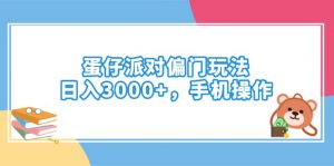 蛋仔派对偏门玩法，日入3000+，手机操作-云享网创