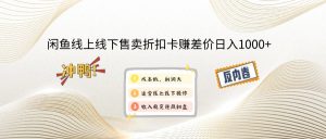 闲鱼线上,线下售卖折扣卡赚差价日入1000+-云享网创