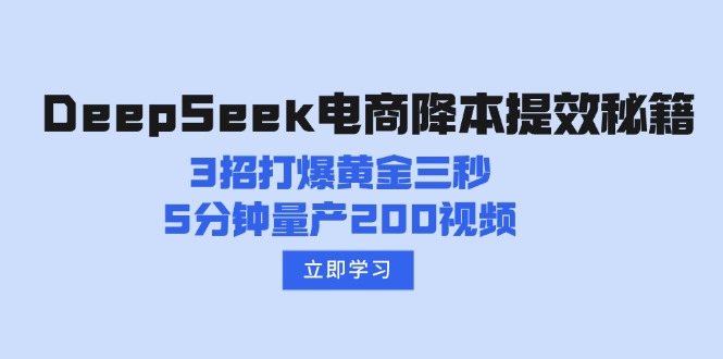 DeepSeek电商降本提效秘籍：3招打爆黄金三秒，5分钟量产200视频-云享网创