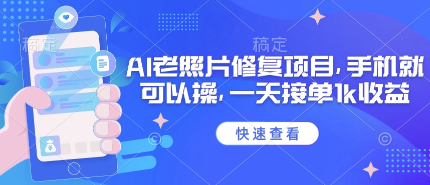25年最新AI老照片修复项目，手机就可以操，一天接单1k收益-云享网创