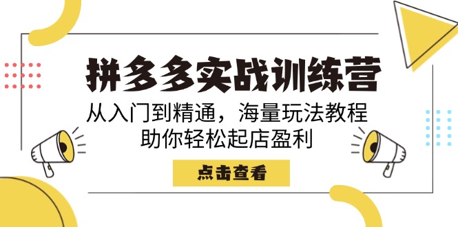 拼多多实战训练营，从入门到精通，海量玩法教程，助你轻松起店盈利-云享网创