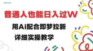 用ai配合即梦拉新，小白也能日入过w，详细实操教程【揭秘】-云享网创