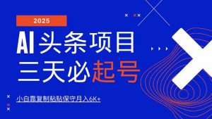 AI头条三天必起号，纯原创情感故事，每天搬砖10分钟，小白靠复制粘贴月…-云享网创