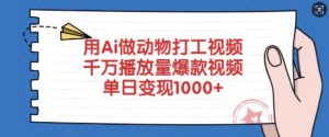 用Ai做动物打工视频，千万播放量爆款视频，单日变现多张-云享网创