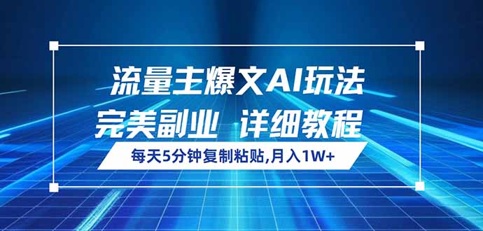 流量主爆文AI玩法，每天5分钟复制粘贴，完美副业，月入1W+-云享网创