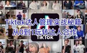Tiktok达人管理实战秘籍：从0到1玩转达人合作-云享网创