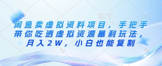 闲鱼卖虚拟资料项目，手把手带你吃透虚拟资源暴利玩法，月入2W，小白也能复制-云享网创