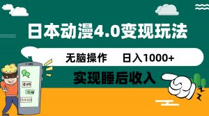 日本动漫4.0火爆玩法，零成本，实现睡后收入，无脑操作，日入1000+-云享网创